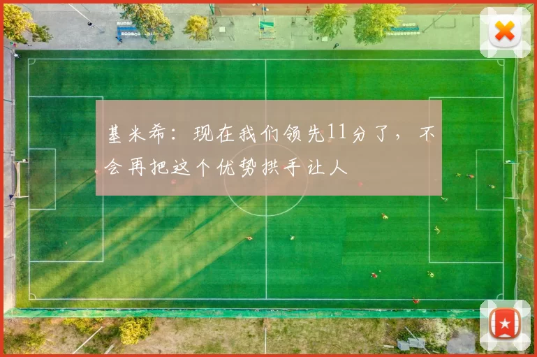 基米希：现在我们领先11分了，不会再把这个优势拱手让人